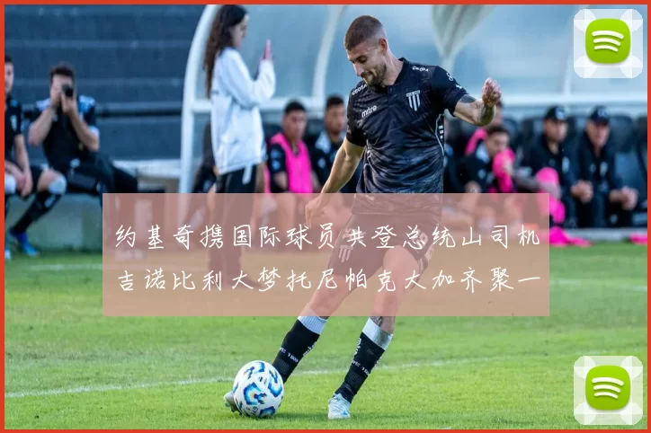 约基奇携国际球员共登总统山司机吉诺比利大梦托尼帕克大加齐聚一堂
